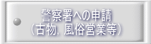 警察署への申請 （古物，風俗営業等） 